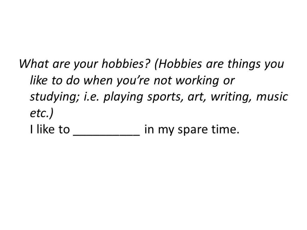 What are your hobbies? (Hobbies are things you like to do when you’re not